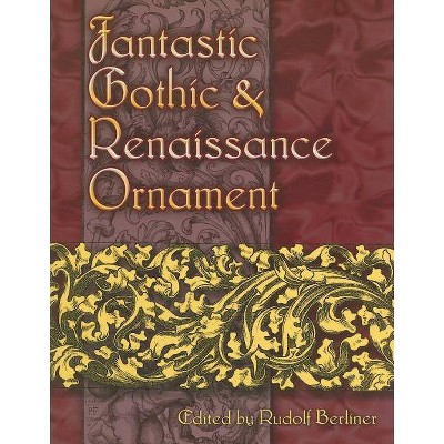 Fantastic Gothic and Renaissance Ornament - (Dover Pictorial Archives) by  Rudolf Berliner (Paperback)