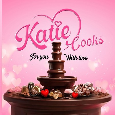 Katie Cooks For You With Love - by  Katie Dewerdt (Paperback)