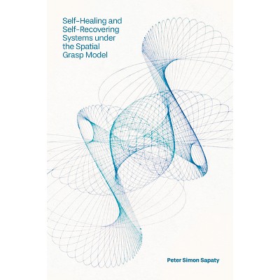 Self-Healing and Self-Recovering Systems Under the Spatial Grasp Model - by  Peter Simon Sapaty (Hardcover)