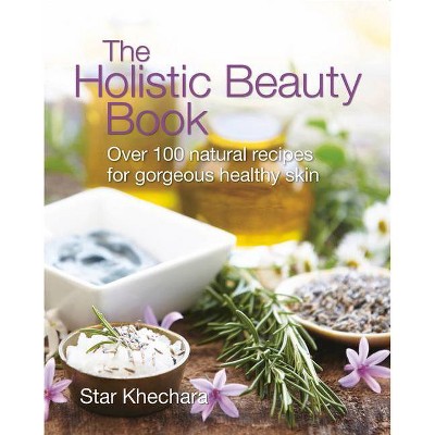 The Holistic Beauty Book - by  Star Khechara (Paperback)