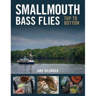 Smallmouth Bass Flies Top to Bottom - by  Jake Villwock (Hardcover)