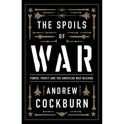 The Spoils of War - by  Andrew Cockburn (Hardcover)