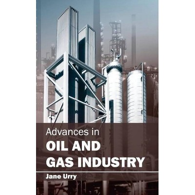 Advances in Oil and Gas Industry - by  Jane Urry (Hardcover)