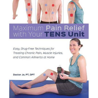 Maximum Pain Relief with Your Tens Unit - by  Doctor Jo (Paperback)