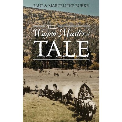 The Wagon Master's Tale - by  Paul Burke & Marcelline Burke & Marcelline Burke (Paperback)