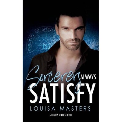 Sorcerers Always Satisfy - (Hidden Species) by  Louisa Masters (Paperback)