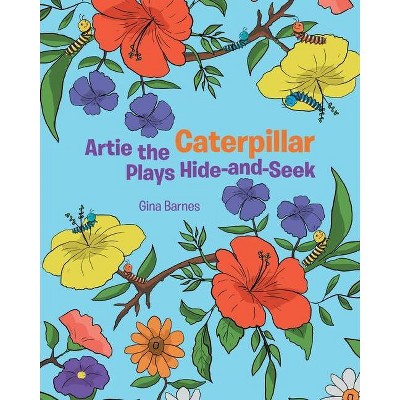 Artie the Caterpillar Plays Hide-and-Seek - by  Gina Barnes (Paperback)