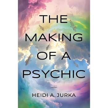 The Making of a Psychic - by  Heidi A Jurka (Paperback)