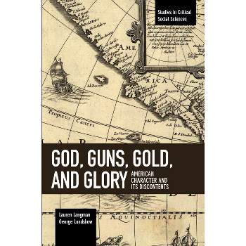 God, Guns, Gold and Glory - (Studies in Critical Social Sciences) by  Lauren Langman & George Lundskow (Paperback)