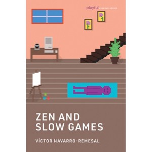 Zen and Slow Games - (Playful Thinking) by  Victor Navarro-Remesal (Paperback) - 1 of 1