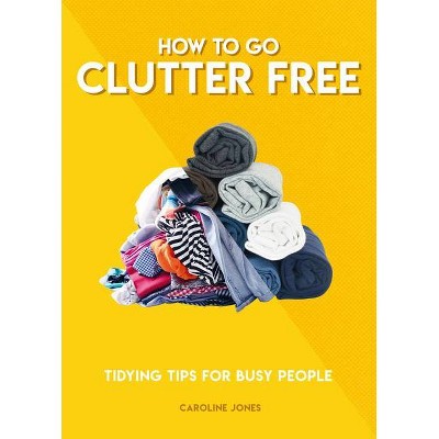 How to Go Clutter Free - (How to Go...) by Caroline Jones (Paperback)