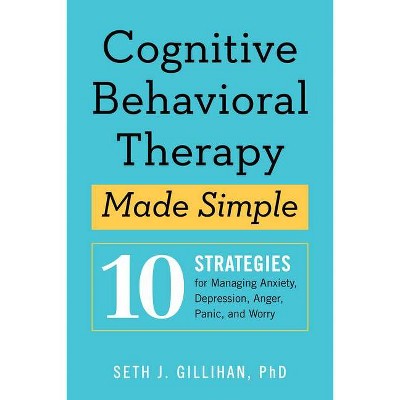 Cognitive Behavioral Therapy Made Simple - by  Seth J Gillihan (Paperback)