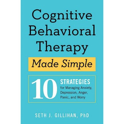 Cognitive Behavioral Therapy Made Simple - by  Seth J Gillihan (Paperback)