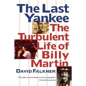 The Last Yankee: The Turbulent Life of Billy Martin - by  David Falkner (Paperback) - 1 of 1