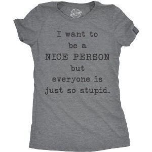 Womens I Want To Be A Nice Person But Everyone Is Just So Stupid T Shirt Sarcastic Tee - Crazy Dog Women's T Shirt - 1 of 4