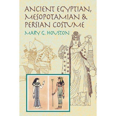 Ancient Egyptian, Mesopotamian & Persian Costume - (Dover Fashion and Costumes) 2nd Edition by  Mary G Houston & Houston (Paperback)