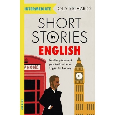 Short Stories in English for Intermediate Learners - by  Olly Richards (Paperback)