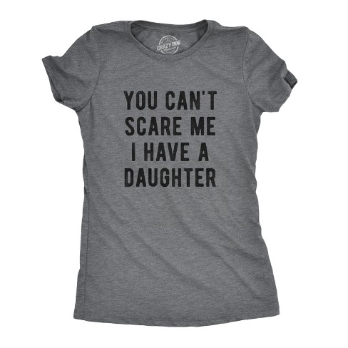 Womens You Cant Scare Me I Have A Daughter Tshirt Funny Parenting Tee - Crazy Dog Women's T Shirt - image 1 of 4