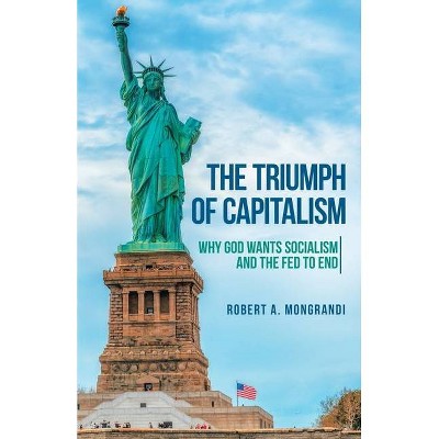 The Triumph of Capitalism - by  Robert A Mongrandi (Paperback)