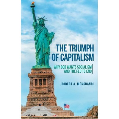 The Triumph of Capitalism - by  Robert A Mongrandi (Paperback)