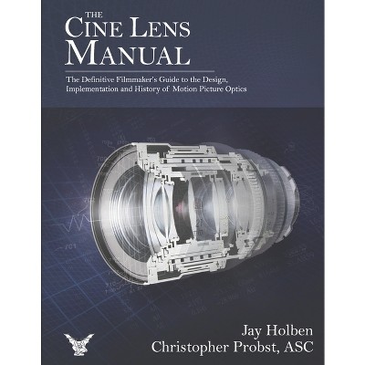 The Cine Lens Manual - by  Jay Holben & Christopher Probst Asc (Hardcover)