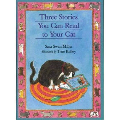 Three Stories You Can Read to Your Cat - by  Sara Swan Miller (Paperback)