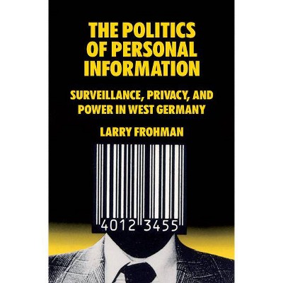 The Politics of Personal Information - by  Larry Frohman (Hardcover)