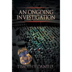 An Ongoing Investigation - by  Timothy Daniels (Paperback)