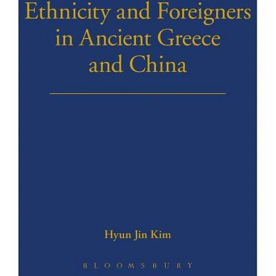 Ethnicity and Foreigners in Ancient Greece and China - by  Hyunjin Kim (Hardcover)