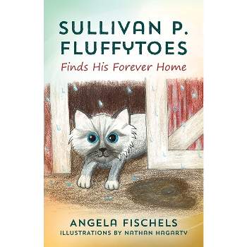 Sullivan P. Fluffytoes Finds His Forever Home - by  Angela Fischels (Paperback)