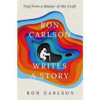 Ron Carlson Writes a Story - (Paperback)