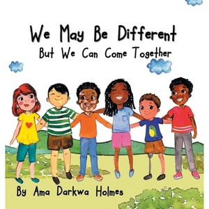We May Be Different But We Can Come Together - (I Can) by  Ama Darkwa Holmes (Hardcover) - 1 of 1