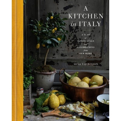 A Kitchen in Italy - by  Mimi Thorisson (Hardcover)