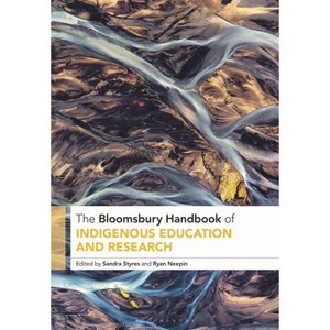 The Bloomsbury Handbook of Indigenous Education and Research - (Bloomsbury Handbooks) by  Sandra Styres & Ryan Neepin (Hardcover) - 1 of 1