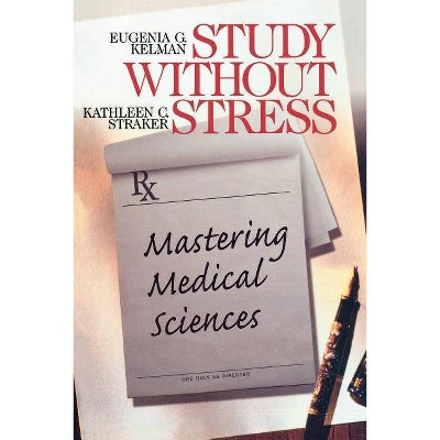 Study Without Stress - (Surviving Medical School) by  Eugenia G Kelman & Kathleen C Straker (Paperback)