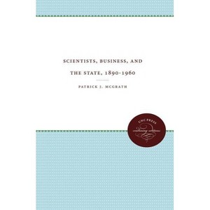 Scientists, Business, and the State, 1890-1960 - (The Luther H. Hodges Jr. and Luther H. Hodges Sr. Business, Entrepreneurship, and Public P) - 1 of 1
