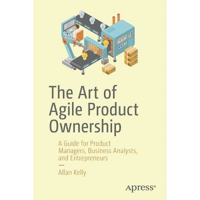 The Art of Agile Product Ownership - by  Allan Kelly (Paperback)