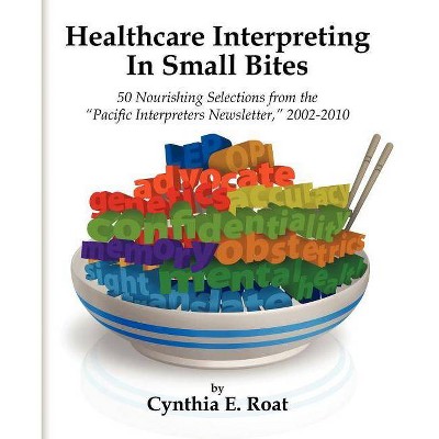 Healthcare Interpreting in Small Bites - by  Cynthia E Roat (Paperback)