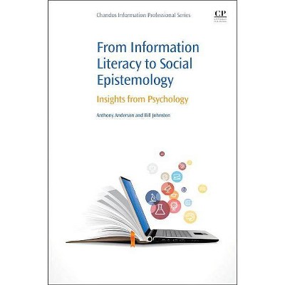 From Information Literacy to Social Epistemology - by  Anthony Anderson & Bill Johnston (Paperback)