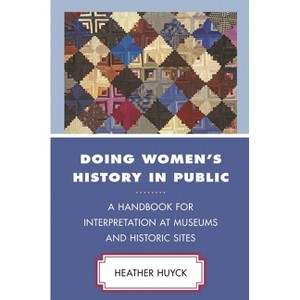 Doing Women's History in Public - (American Association for State and Local History) by  Heather Huyck (Paperback) - 1 of 1