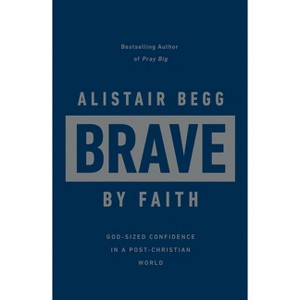 Brave by Faith - by  Alistair Begg (Hardcover) - 1 of 1
