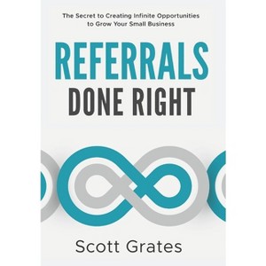 Referrals Done Right - by  Scott Grates (Hardcover) - 1 of 1