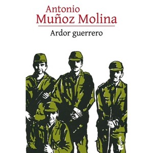 Ardor Guerrero (Novela Autobiográfica) / A Warrior's Fire (an Autobiographical Novel) - by  Antonio Muñoz Molina (Paperback) - 1 of 1