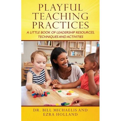 Playful Teaching Practices - by  Bill Michaelis & Ezra Holland (Paperback)