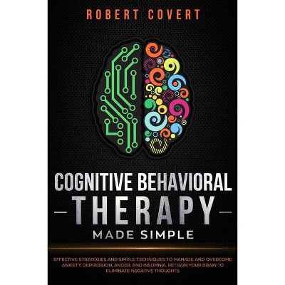 Cognitive Behavioral Therapy Made Simple - by  Robert Covert (Paperback)