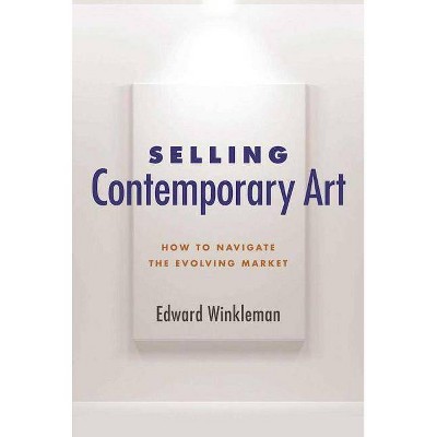 Selling Contemporary Art - by  Edward Winkleman (Paperback)