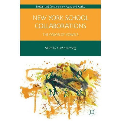 New York School Collaborations - (Modern and Contemporary Poetry and Poetics) by  M Silverberg (Hardcover)