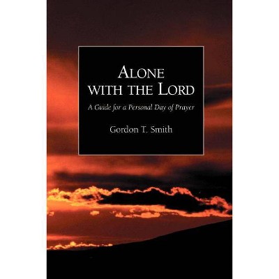 Alone with the Lord - by  Gordon T Smith (Paperback)