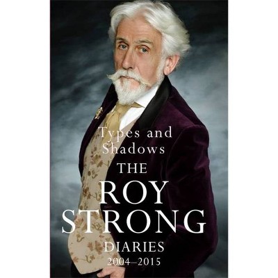 Types and Shadows: Diaries 2004-2015 - by  Roy Strong (Hardcover)