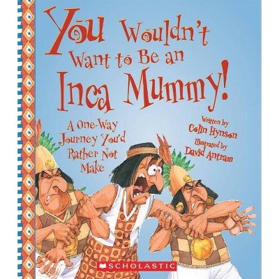  You Wouldn't Want to Be an Inca Mummy! (You Wouldn't Want To... Ancient Civilization) - (You Wouldn't Want To...: Ancient Civilization) (Paperback) 